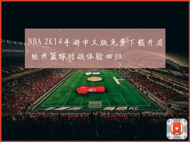 NBA 2K14手游中文版免费下载开启 经典篮球对战体验回归
