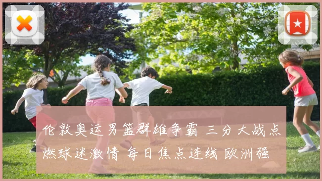 伦敦奥运男篮群雄争霸 三分大战点燃球迷激情 每日焦点连线 欧洲强队冲击