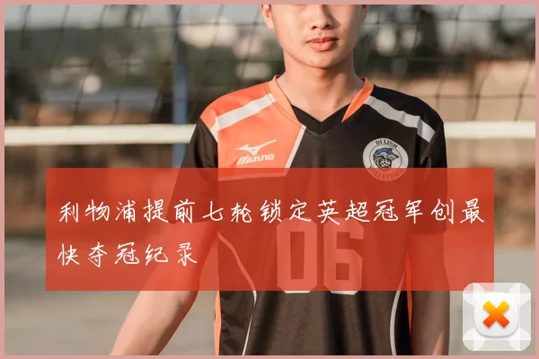 利物浦提前七轮锁定英超冠军创最快夺冠纪录