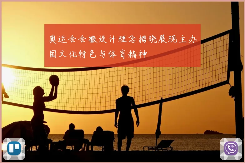 奥运会会徽设计理念揭晓展现主办国文化特色与体育精神