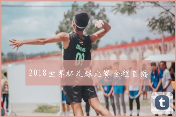 2018世界杯足球比赛全程直播