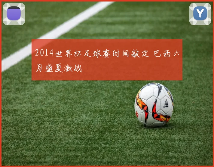 2014世界杯足球赛时间敲定 巴西六月盛夏激战