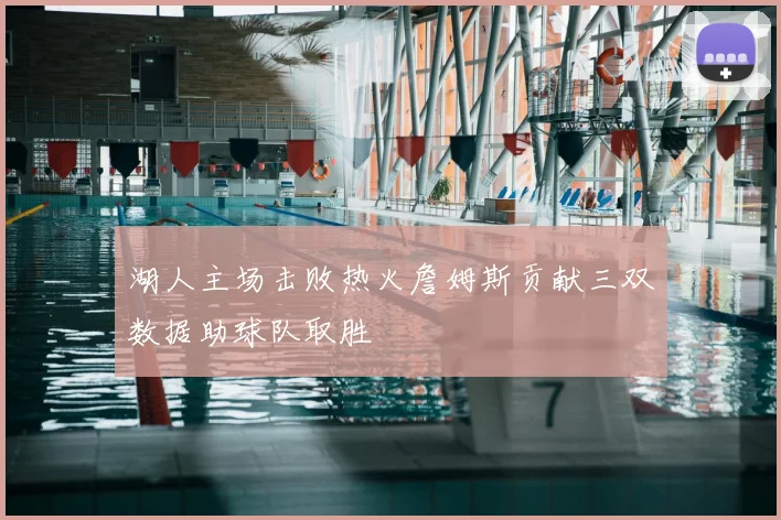 湖人主场击败热火詹姆斯贡献三双数据助球队取胜