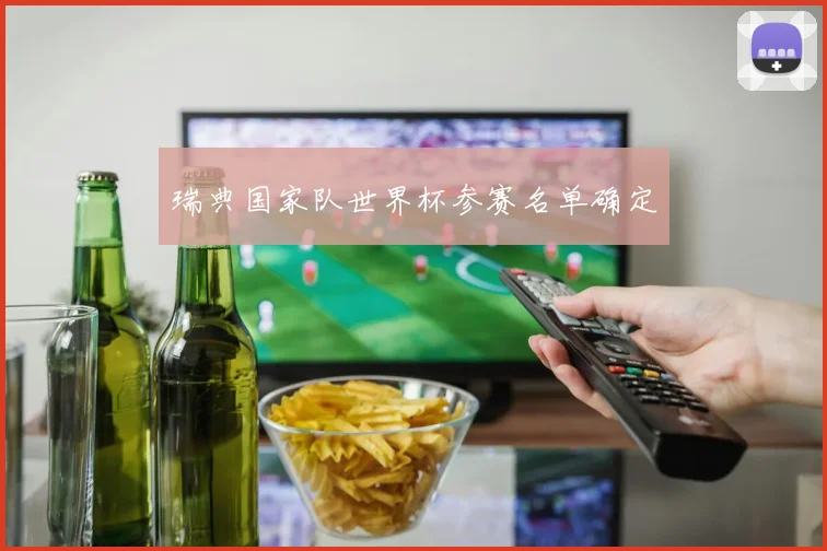 瑞典国家队世界杯参赛名单确定